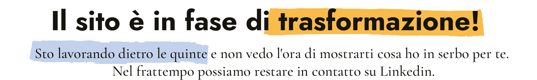 Il sito è in fase di trasformazione!
Sto lavorando dietro le quinte e non vedo l'ora di mostrarti cosa ho in serbo per te. 
Nel frattempo possiamo restare in contatto su Linkedin.